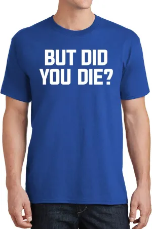 But Did You Die Funny Quote Mens T-Shirt